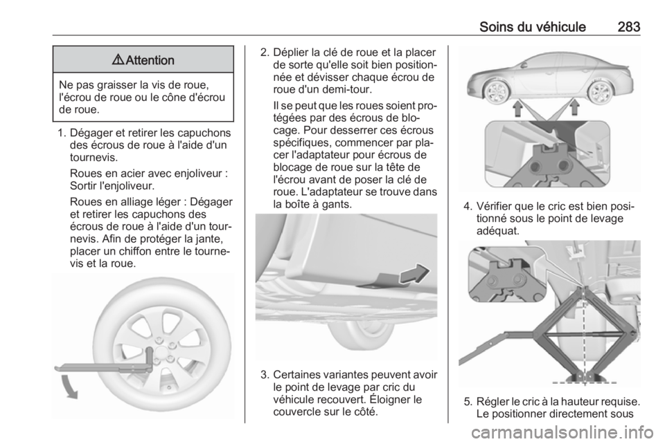 OPEL INSIGNIA 2016.5 Manuel dutilisation (in French) Soins du véhicule2839Attention
Ne pas graisser la vis de roue,
l'écrou de roue ou le cône d'écrou de roue.
1. Dégager et retirer les capuchons des écrous de roue à l'aide d'un
t OPEL INSIGNIA 2016.5 Manuel dutilisation (in French) Soins du véhicule2839Attention
Ne pas graisser la vis de roue,
l'écrou de roue ou le cône d'écrou de roue.
1. Dégager et retirer les capuchons des écrous de roue à l'aide d'un
t