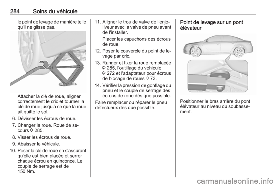 OPEL INSIGNIA 2016.5 Manuel dutilisation (in French) 284Soins du véhiculele point de levage de manière tellequ'il ne glisse pas.
Attacher la clé de roue, aligner
correctement le cric et tourner la
clé de roue jusqu'à ce que la roue ait quit OPEL INSIGNIA 2016.5 Manuel dutilisation (in French) 284Soins du véhiculele point de levage de manière tellequ'il ne glisse pas.
Attacher la clé de roue, aligner
correctement le cric et tourner la
clé de roue jusqu'à ce que la roue ait quit