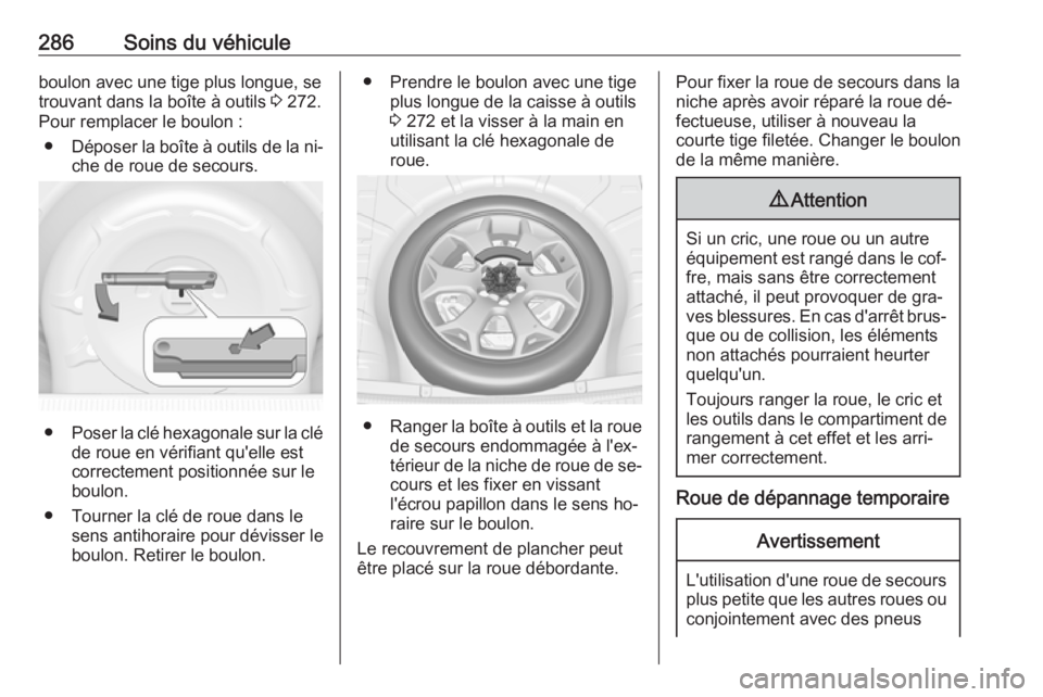 OPEL INSIGNIA 2016.5 Manuel dutilisation (in French) 286Soins du véhiculeboulon avec une tige plus longue, se
trouvant dans la boîte à outils 3 272.
Pour remplacer le boulon :
● Déposer la boîte à outils de la ni‐
che de roue de secours.
● OPEL INSIGNIA 2016.5 Manuel dutilisation (in French) 286Soins du véhiculeboulon avec une tige plus longue, se
trouvant dans la boîte à outils 3 272.
Pour remplacer le boulon :
● Déposer la boîte à outils de la ni‐
che de roue de secours.
●