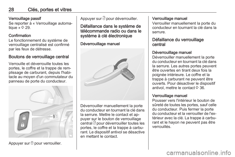 OPEL INSIGNIA 2016.5  Manuel dutilisation (in French) 28Clés, portes et vitresVerrouillage passif
Se reporter à « Verrouillage automa‐
tique »  3 29.
Confirmation
Le fonctionnement du système de verrouillage centralisé est confirmé
par les feux 