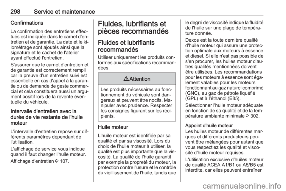OPEL INSIGNIA 2016.5  Manuel dutilisation (in French) 298Service et maintenanceConfirmationsLa confirmation des entretiens effec‐
tués est indiquée dans le carnet d'en‐ tretien et de garantie. La date et le ki‐
lométrage sont ajoutés ainsi 