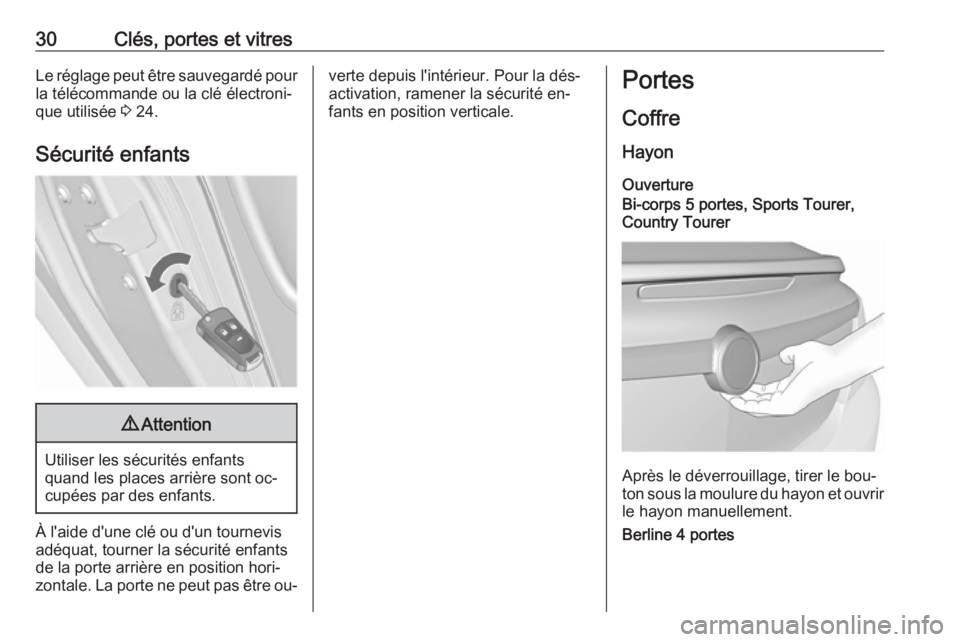 OPEL INSIGNIA 2016.5  Manuel dutilisation (in French) 30Clés, portes et vitresLe réglage peut être sauvegardé pour
la télécommande ou la clé électroni‐
que utilisée  3 24.
Sécurité enfants9 Attention
Utiliser les sécurités enfants
quand le