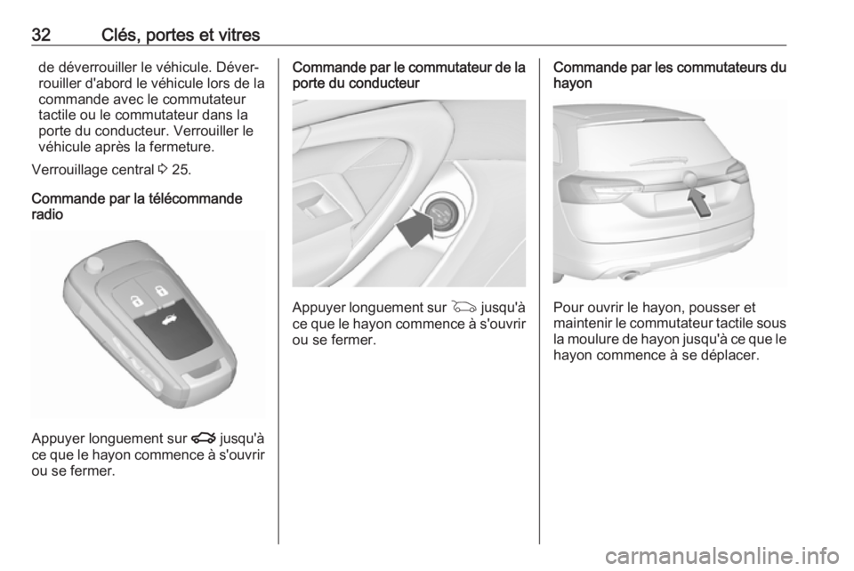 OPEL INSIGNIA 2016.5  Manuel dutilisation (in French) 32Clés, portes et vitresde déverrouiller le véhicule. Déver‐
rouiller d'abord le véhicule lors de la commande avec le commutateur
tactile ou le commutateur dans la
porte du conducteur. Verr