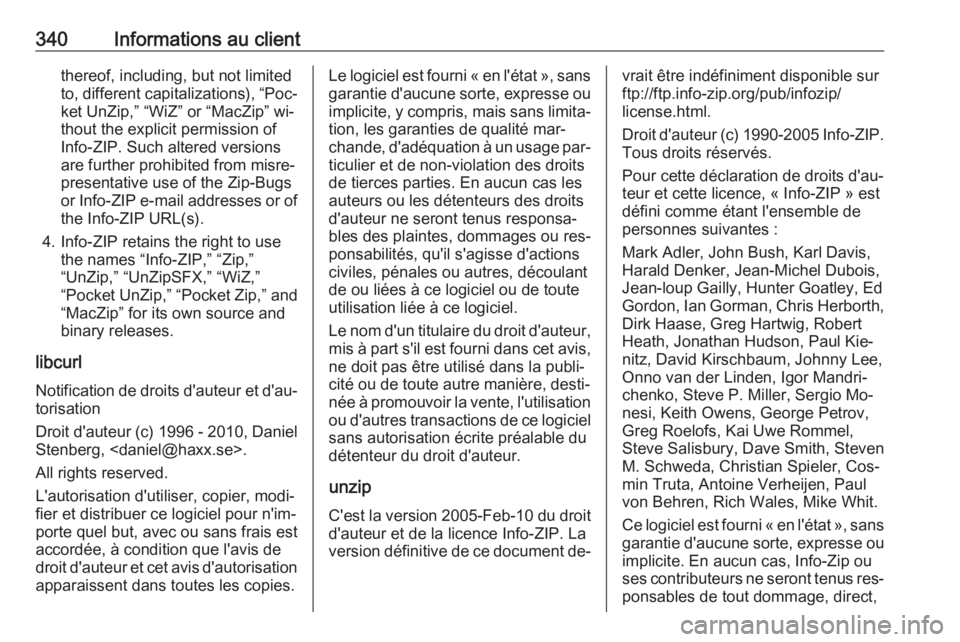 OPEL INSIGNIA 2016.5  Manuel dutilisation (in French) 340Informations au clientthereof, including, but not limited
to, different capitalizations), “Poc‐ ket UnZip,” “WiZ” or “MacZip” wi‐
thout the explicit permission of
Info-ZIP. Such alt