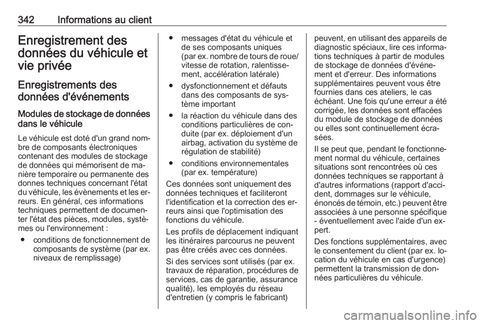 OPEL INSIGNIA 2016.5  Manuel dutilisation (in French) 342Informations au clientEnregistrement des
données du véhicule et
vie privée
Enregistrements des données d'événements
Modules de stockage de données
dans le véhicule
Le véhicule est dot�