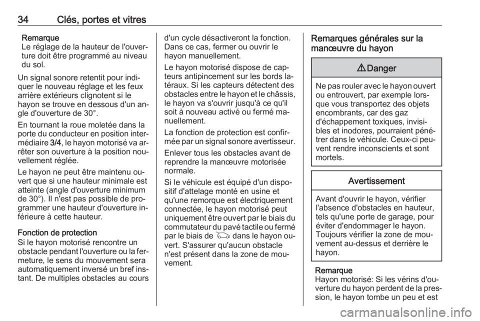 OPEL INSIGNIA 2016.5  Manuel dutilisation (in French) 34Clés, portes et vitresRemarque
Le réglage de la hauteur de l'ouver‐
ture doit être programmé au niveau
du sol.
Un signal sonore retentit pour indi‐
quer le nouveau réglage et les feux
a