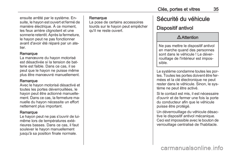 OPEL INSIGNIA 2016.5  Manuel dutilisation (in French) Clés, portes et vitres35ensuite arrêté par le système. En‐
suite, le hayon est ouvert et fermé de
manière électrique. À ce moment,
les feux arrière clignotent et une
sonnerie retentit. Apr�