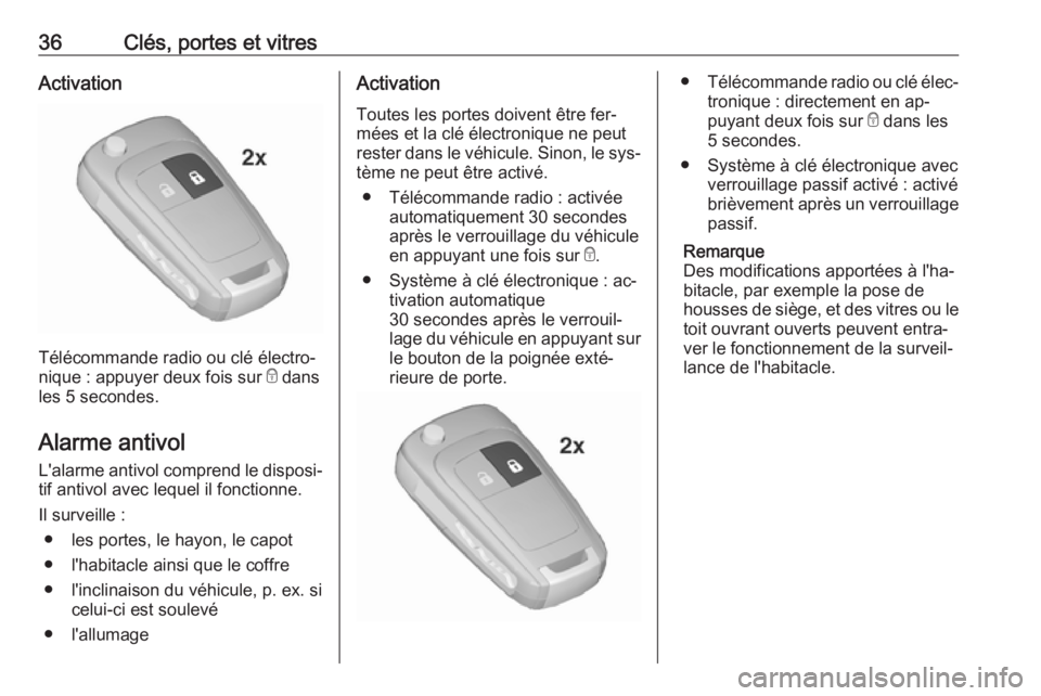 OPEL INSIGNIA 2016.5  Manuel dutilisation (in French) 36Clés, portes et vitresActivation
Télécommande radio ou clé électro‐
nique : appuyer deux fois sur  e dans
les 5 secondes.
Alarme antivol L'alarme antivol comprend le disposi‐
tif antivo
