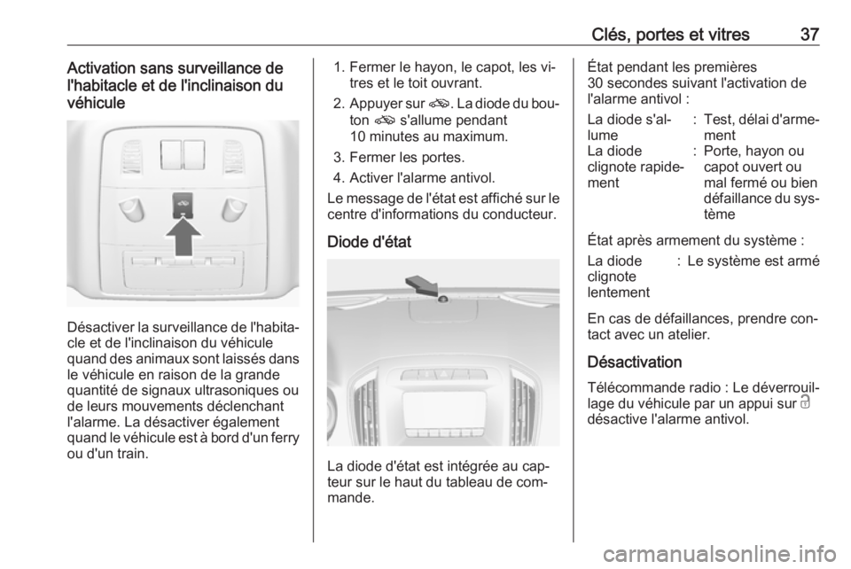 OPEL INSIGNIA 2016.5  Manuel dutilisation (in French) Clés, portes et vitres37Activation sans surveillance de
l'habitacle et de l'inclinaison du
véhicule
Désactiver la surveillance de l'habita‐ cle et de l'inclinaison du véhicule
qu