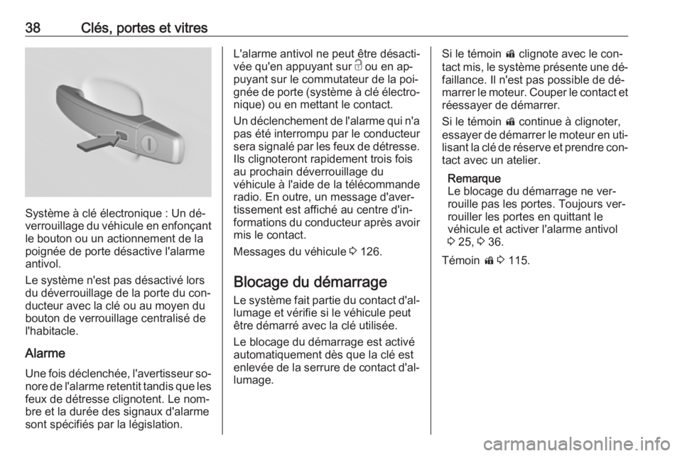 OPEL INSIGNIA 2016.5  Manuel dutilisation (in French) 38Clés, portes et vitres
Système à clé électronique : Un dé‐
verrouillage du véhicule en enfonçant le bouton ou un actionnement de la
poignée de porte désactive l'alarme
antivol.
Le sy