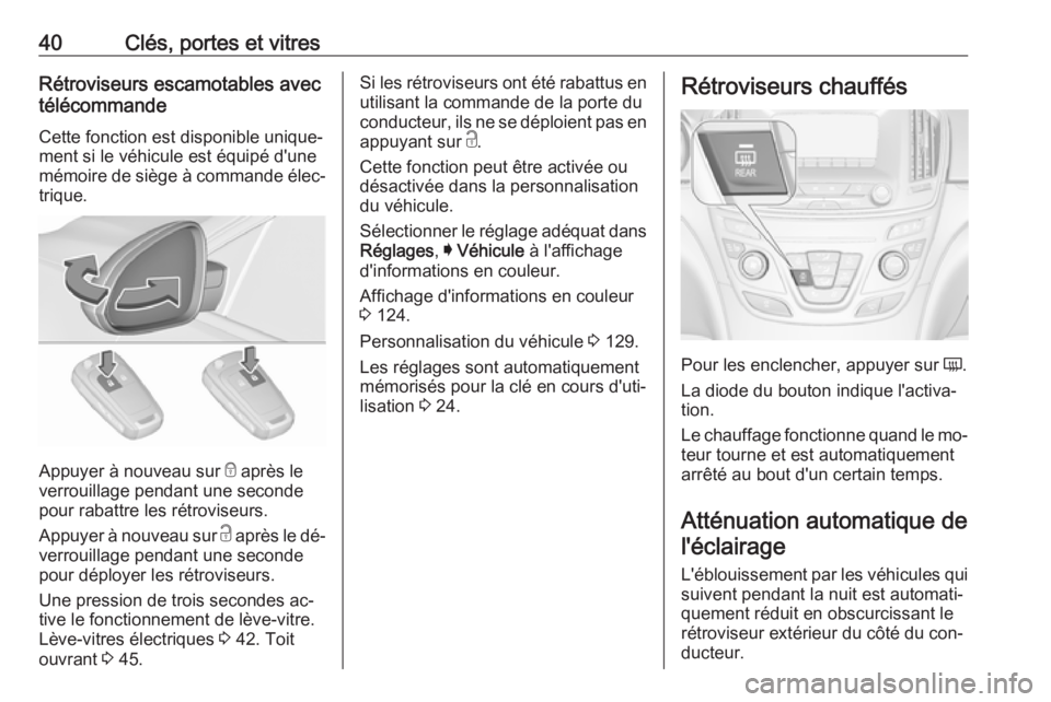 OPEL INSIGNIA 2016.5  Manuel dutilisation (in French) 40Clés, portes et vitresRétroviseurs escamotables avec
télécommande
Cette fonction est disponible unique‐
ment si le véhicule est équipé d'une
mémoire de siège à commande élec‐
triq