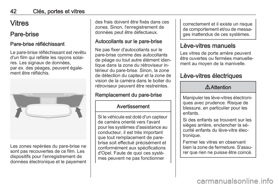 OPEL INSIGNIA 2016.5  Manuel dutilisation (in French) 42Clés, portes et vitresVitres
Pare-brise Pare-brise réfléchissant
Le pare-brise réfléchissant est revêtu
d'un film qui reflète les rayons solai‐
res. Les signaux de données,
par ex. des