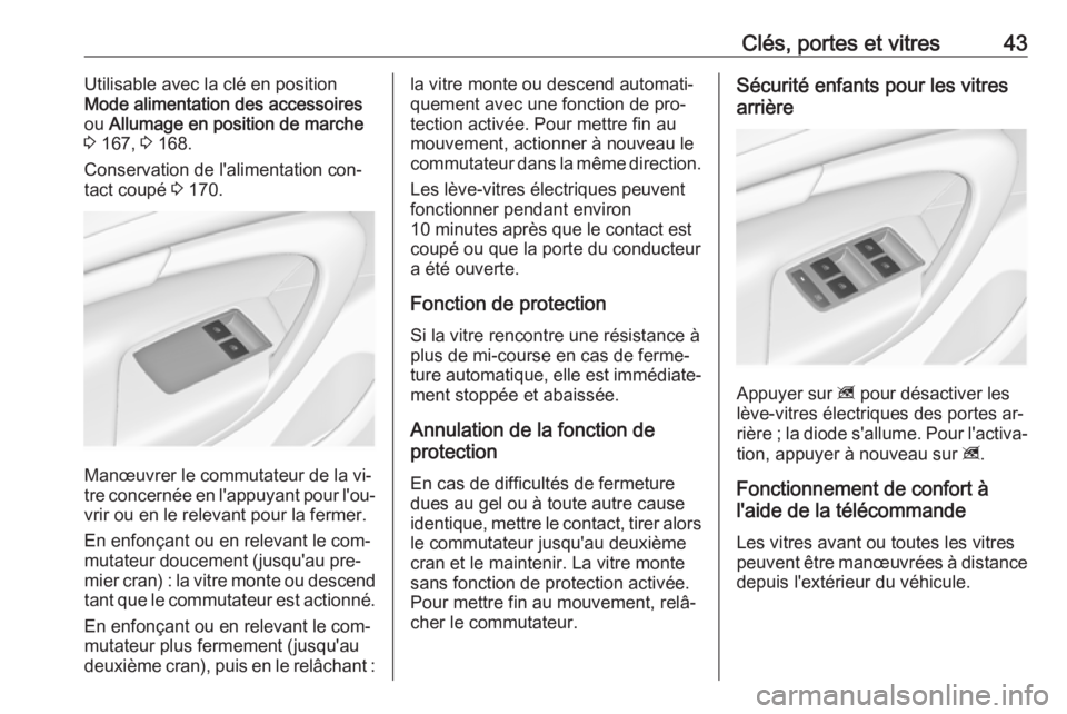 OPEL INSIGNIA 2016.5  Manuel dutilisation (in French) Clés, portes et vitres43Utilisable avec la clé en position
Mode alimentation des accessoires
ou  Allumage en position de marche
3  167,  3 168.
Conservation de l'alimentation con‐
tact coupé 