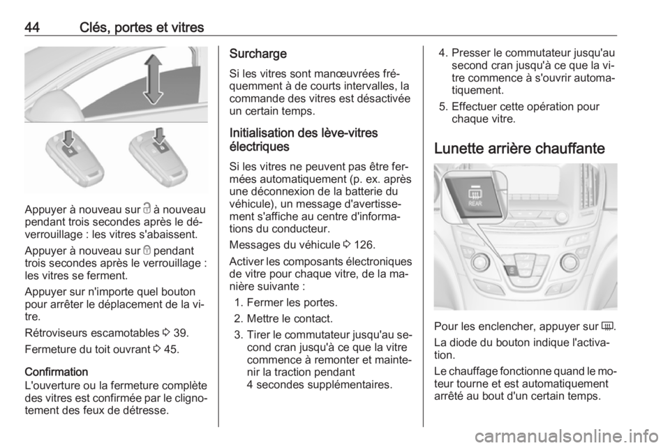 OPEL INSIGNIA 2016.5  Manuel dutilisation (in French) 44Clés, portes et vitres
Appuyer à nouveau sur c à nouveau
pendant trois secondes après le dé‐
verrouillage : les vitres s'abaissent.
Appuyer à nouveau sur  e pendant
trois secondes après