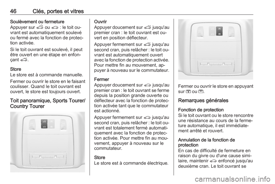 OPEL INSIGNIA 2016.5  Manuel dutilisation (in French) 46Clés, portes et vitresSoulèvement ou fermeture
Appuyer sur  q ou  r : le toit ou‐
vrant est automatiquement soulevé
ou fermé avec la fonction de protec‐
tion activée.
Si le toit ouvrant est