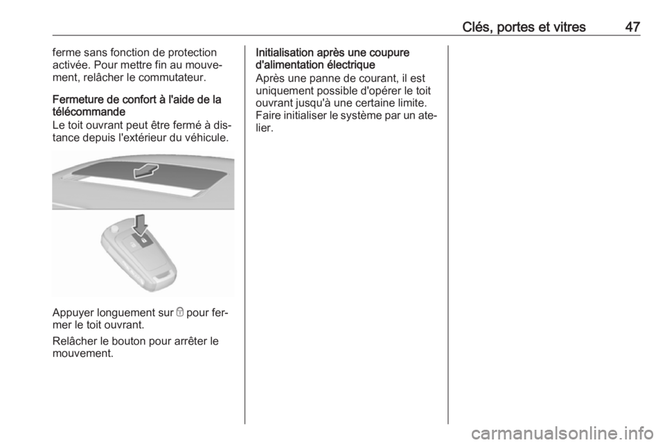 OPEL INSIGNIA 2016.5 Manuel dutilisation (in French) Clés, portes et vitres47ferme sans fonction de protection
activée. Pour mettre fin au mouve‐
ment, relâcher le commutateur.
Fermeture de confort à l'aide de la
télécommande
Le toit ouvrant OPEL INSIGNIA 2016.5 Manuel dutilisation (in French) Clés, portes et vitres47ferme sans fonction de protection
activée. Pour mettre fin au mouve‐
ment, relâcher le commutateur.
Fermeture de confort à l'aide de la
télécommande
Le toit ouvrant
