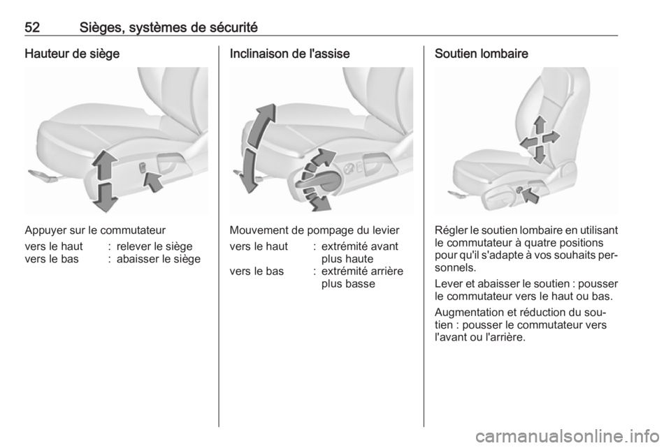 OPEL INSIGNIA 2016.5  Manuel dutilisation (in French) 52Sièges, systèmes de sécuritéHauteur de siège
Appuyer sur le commutateur
vers le haut:relever le siègevers le bas:abaisser le siègeInclinaison de l'assise
Mouvement de pompage du levier
ve