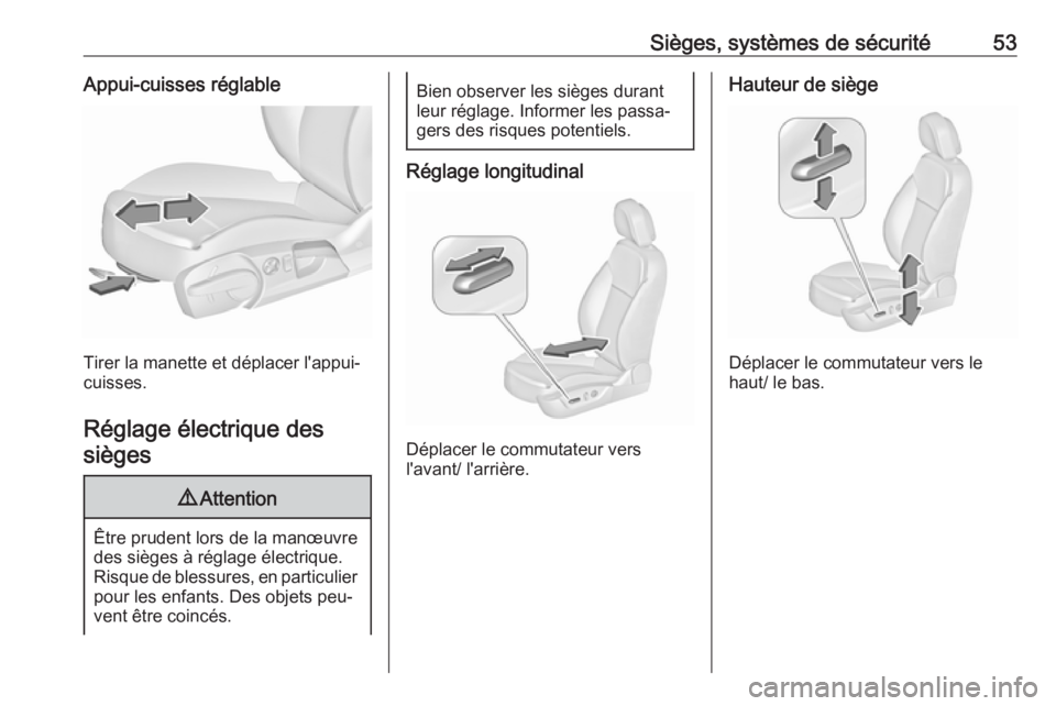 OPEL INSIGNIA 2016.5  Manuel dutilisation (in French) Sièges, systèmes de sécurité53Appui-cuisses réglable
Tirer la manette et déplacer l'appui-
cuisses.
Réglage électrique des
sièges
9 Attention
Être prudent lors de la manœuvre
des siège