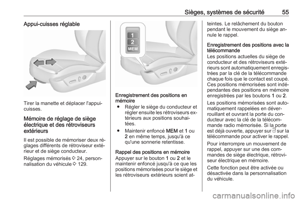 OPEL INSIGNIA 2016.5  Manuel dutilisation (in French) Sièges, systèmes de sécurité55Appui-cuisses réglable
Tirer la manette et déplacer l'appui-
cuisses.
Mémoire de réglage de siège
électrique et des rétroviseurs
extérieurs
Il est possibl