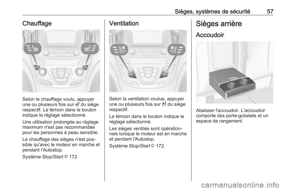 OPEL INSIGNIA 2016.5  Manuel dutilisation (in French) Sièges, systèmes de sécurité57Chauffage
Selon le chauffage voulu, appuyer
une ou plusieurs fois sur  ß du siège
respectif. Le témoin dans le bouton indique le réglage sélectionné.
Une utilis