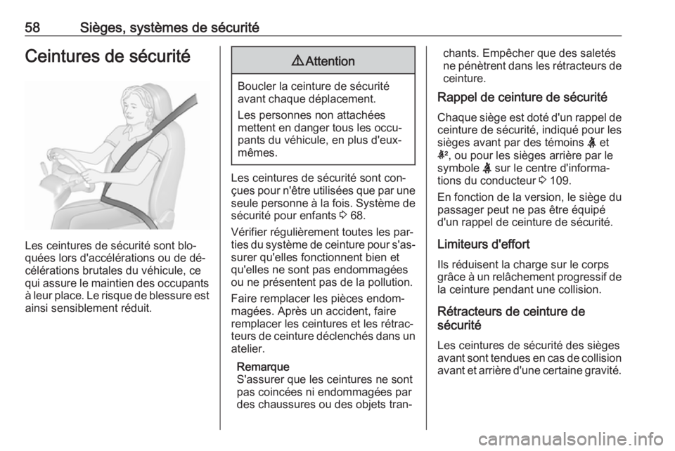 OPEL INSIGNIA 2016.5  Manuel dutilisation (in French) 58Sièges, systèmes de sécuritéCeintures de sécurité
Les ceintures de sécurité sont blo‐
quées lors d'accélérations ou de dé‐
célérations brutales du véhicule, ce
qui assure le m