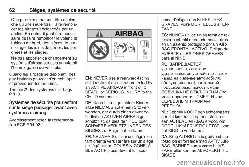 OPEL INSIGNIA 2016.5 Manuel dutilisation (in French) 62Sièges, systèmes de sécuritéChaque airbag ne peut être déclen‐
ché qu'une seule fois. Faire rempla‐
cer les airbags déclenchés par un atelier. En outre, il peut être néces‐
sair OPEL INSIGNIA 2016.5 Manuel dutilisation (in French) 62Sièges, systèmes de sécuritéChaque airbag ne peut être déclen‐
ché qu'une seule fois. Faire rempla‐
cer les airbags déclenchés par un atelier. En outre, il peut être néces‐
sair