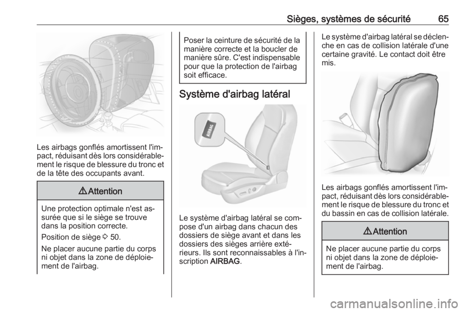 OPEL INSIGNIA 2016.5  Manuel dutilisation (in French) Sièges, systèmes de sécurité65
Les airbags gonflés amortissent l'im‐
pact, réduisant dès lors considérable‐
ment le risque de blessure du tronc et de la tête des occupants avant.
9 At