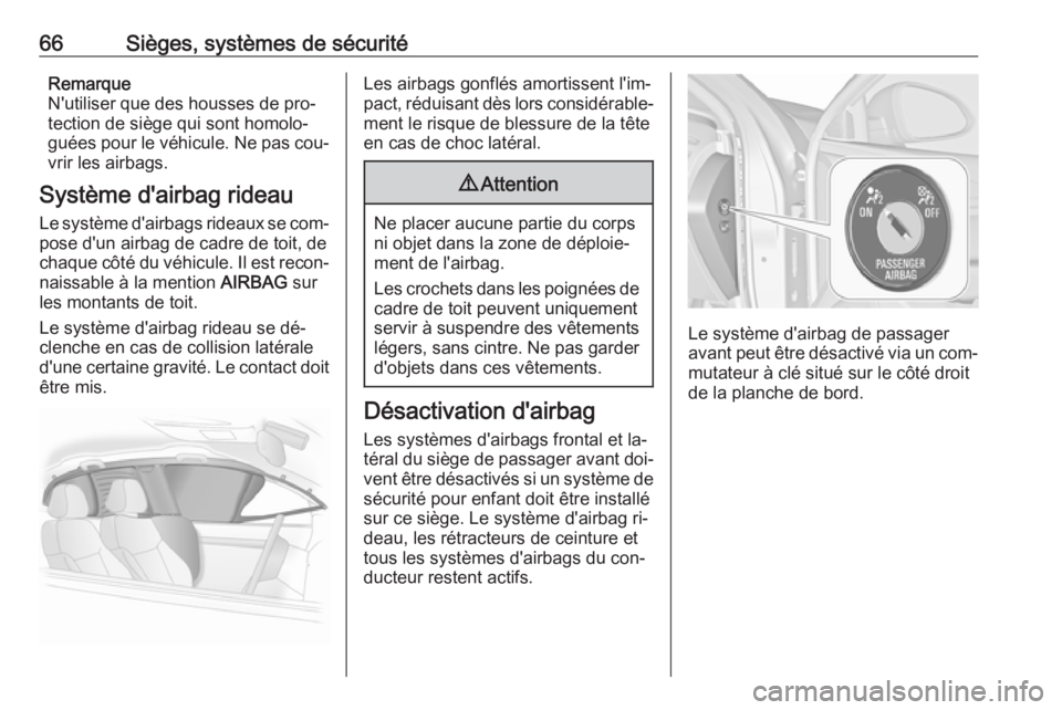 OPEL INSIGNIA 2016.5  Manuel dutilisation (in French) 66Sièges, systèmes de sécuritéRemarque
N'utiliser que des housses de pro‐
tection de siège qui sont homolo‐
guées pour le véhicule. Ne pas cou‐
vrir les airbags.
Système d'airbag