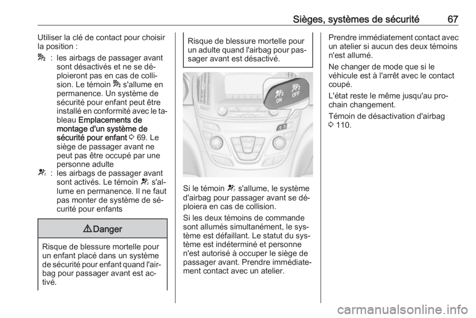 OPEL INSIGNIA 2016.5  Manuel dutilisation (in French) Sièges, systèmes de sécurité67Utiliser la clé de contact pour choisir
la position :*:les airbags de passager avant
sont désactivés et ne se dé‐
ploieront pas en cas de colli‐
sion. Le tém