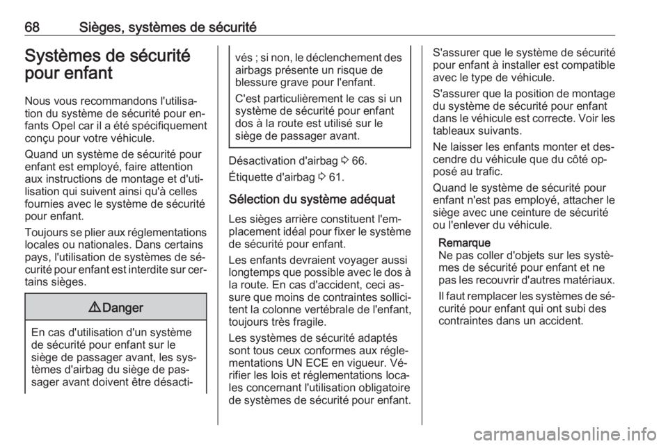 OPEL INSIGNIA 2016.5  Manuel dutilisation (in French) 68Sièges, systèmes de sécuritéSystèmes de sécurité
pour enfant
Nous vous recommandons l'utilisa‐
tion du système de sécurité pour en‐
fants Opel car il a été spécifiquement
conçu