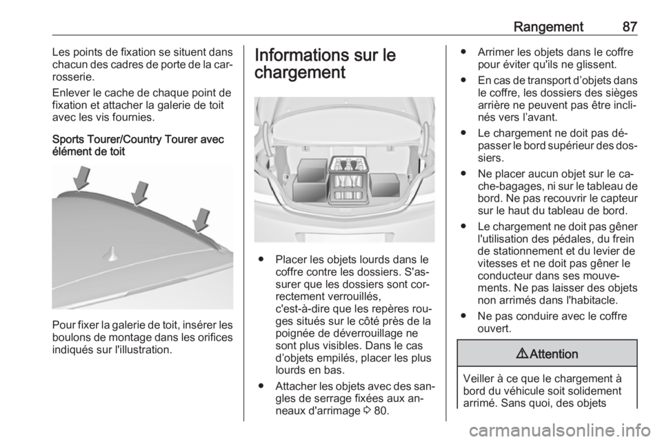 OPEL INSIGNIA 2016.5 Manuel dutilisation (in French) Rangement87Les points de fixation se situent dans
chacun des cadres de porte de la car‐ rosserie.
Enlever le cache de chaque point de
fixation et attacher la galerie de toit
avec les vis fournies.
S OPEL INSIGNIA 2016.5 Manuel dutilisation (in French) Rangement87Les points de fixation se situent dans
chacun des cadres de porte de la car‐ rosserie.
Enlever le cache de chaque point de
fixation et attacher la galerie de toit
avec les vis fournies.
S