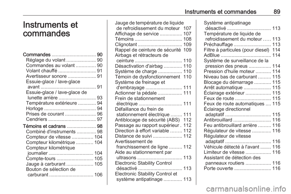 OPEL INSIGNIA 2016.5 Manuel dutilisation (in French) Instruments et commandes89Instruments et
commandesCommandes ................................ 90
Réglage du volant .....................90
Commandes au volant ..............90
Volant chauffé ........ OPEL INSIGNIA 2016.5 Manuel dutilisation (in French) Instruments et commandes89Instruments et
commandesCommandes ................................ 90
Réglage du volant .....................90
Commandes au volant ..............90
Volant chauffé ........