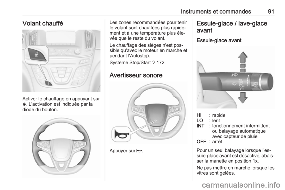 OPEL INSIGNIA 2016.5  Manuel dutilisation (in French) Instruments et commandes91Volant chauffé
Activer le chauffage en appuyant sur
* . L'activation est indiquée par la
diode du bouton.
Les zones recommandées pour tenir
le volant sont chauffées p