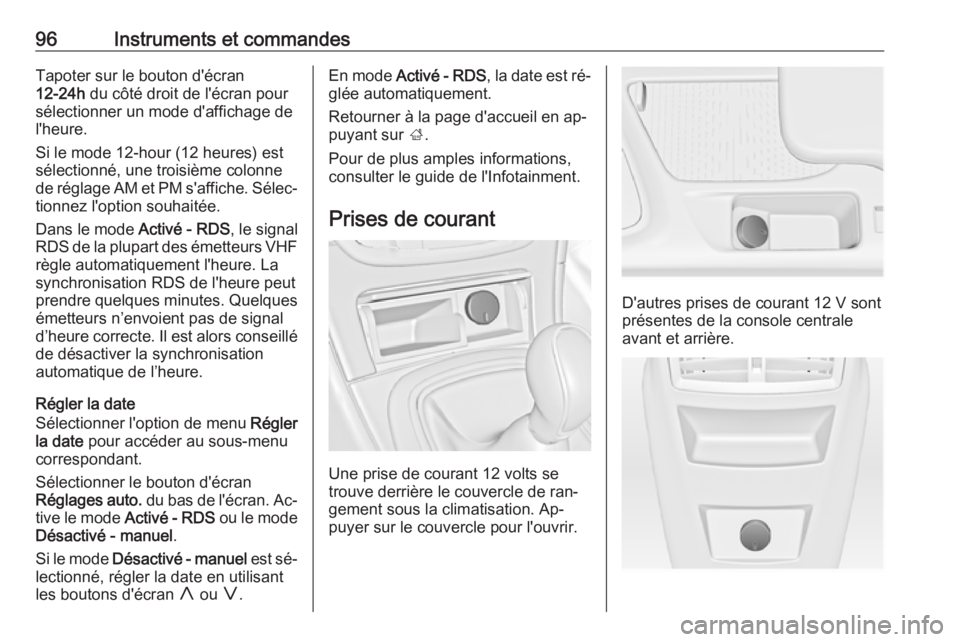 OPEL INSIGNIA 2016.5  Manuel dutilisation (in French) 96Instruments et commandesTapoter sur le bouton d'écran
12-24h  du côté droit de l'écran pour
sélectionner un mode d'affichage de
l'heure.
Si le mode 12-hour (12 heures) est
séle