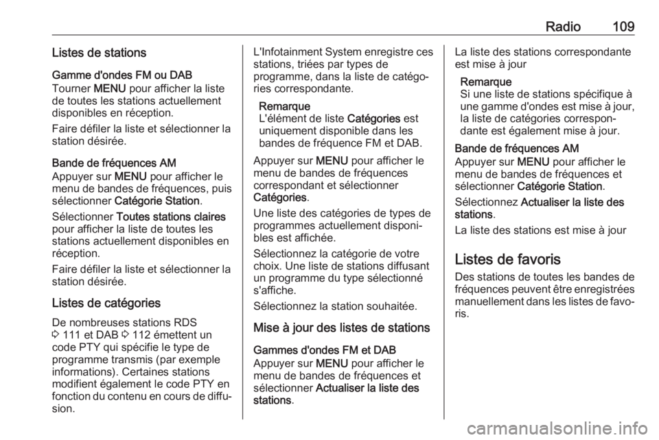 OPEL INSIGNIA 2017 Manuel multimédia (in French) Radio109Listes de stationsGamme d'ondes FM ou DAB
Tourner MENU pour afficher la liste
de toutes les stations actuellement
disponibles en réception.
Faire défiler la liste et sélectionner la
st OPEL INSIGNIA 2017 Manuel multimédia (in French) Radio109Listes de stationsGamme d'ondes FM ou DAB
Tourner MENU pour afficher la liste
de toutes les stations actuellement
disponibles en réception.
Faire défiler la liste et sélectionner la
st