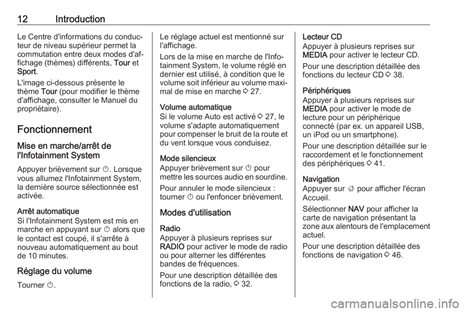 OPEL INSIGNIA 2017  Manuel multimédia (in French) 12IntroductionLe Centre d'informations du conduc‐teur de niveau supérieur permet la
commutation entre deux modes d'af‐
fichage (thèmes) différents,  Tour et
Sport .
L'image ci-desso