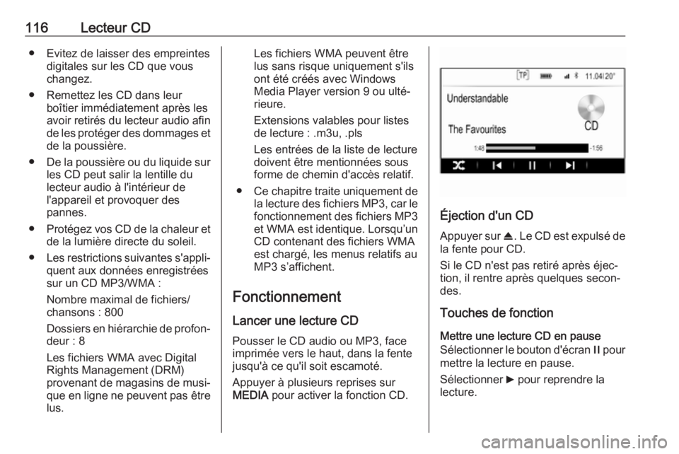 OPEL INSIGNIA 2017 Manuel multimédia (in French) 116Lecteur CD● Evitez de laisser des empreintesdigitales sur les CD que vous
changez.
● Remettez les CD dans leur boîtier immédiatement après les
avoir retirés du lecteur audio afin de les pro OPEL INSIGNIA 2017 Manuel multimédia (in French) 116Lecteur CD● Evitez de laisser des empreintesdigitales sur les CD que vous
changez.
● Remettez les CD dans leur boîtier immédiatement après les
avoir retirés du lecteur audio afin de les pro