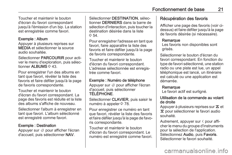 OPEL INSIGNIA 2017  Manuel multimédia (in French) Fonctionnement de base21Toucher et maintenir le bouton
d'écran du favori correspondant
jusqu'à l'émission d'un bip. La station
est enregistrée comme favori.
Exemple : Album
Appuyer