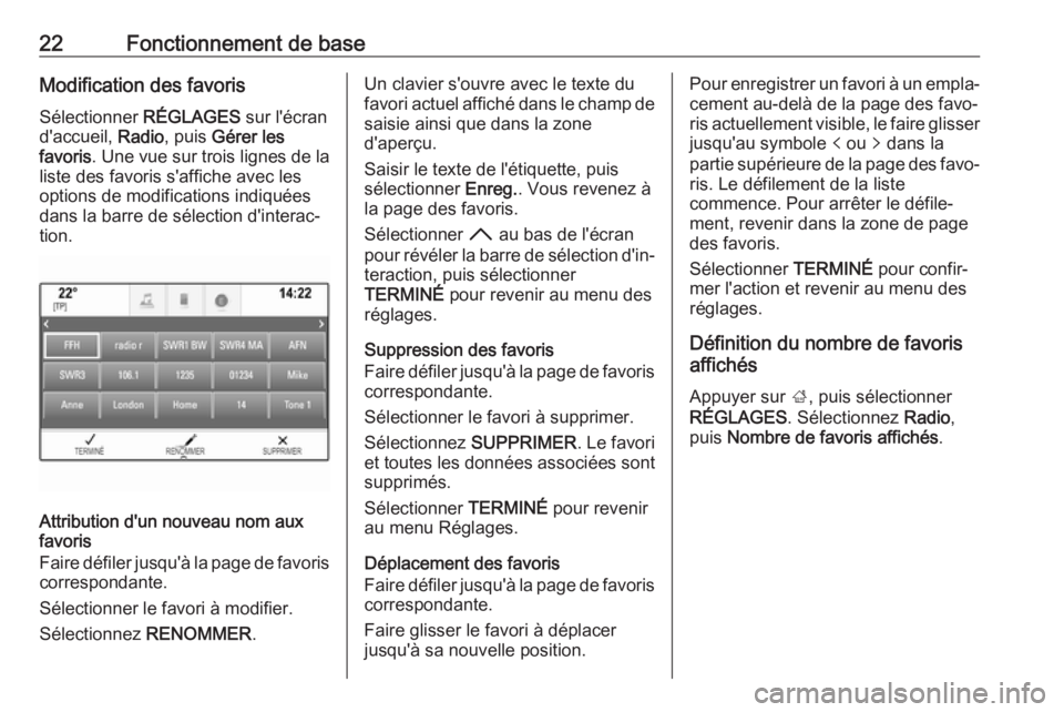 OPEL INSIGNIA 2017  Manuel multimédia (in French) 22Fonctionnement de baseModification des favorisSélectionner  RÉGLAGES sur l'écran
d'accueil,  Radio, puis  Gérer les
favoris . Une vue sur trois lignes de la
liste des favoris s'affic