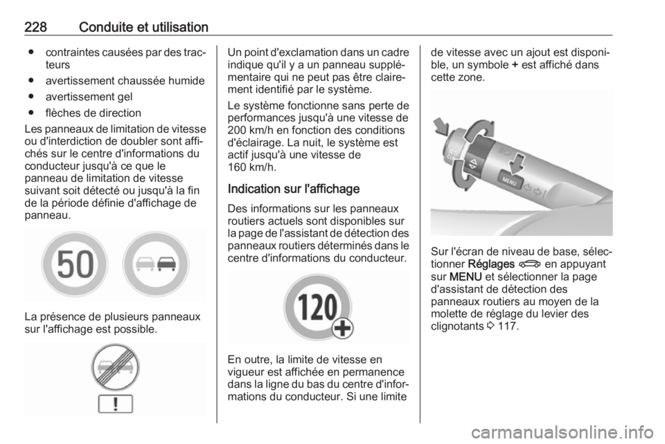 OPEL INSIGNIA 2017 Manuel dutilisation (in French) 228Conduite et utilisation●contraintes causées par des trac‐
teurs
● avertissement chaussée humide
● avertissement gel
● flèches de direction
Les panneaux de limitation de vitesse
ou d OPEL INSIGNIA 2017 Manuel dutilisation (in French) 228Conduite et utilisation●contraintes causées par des trac‐
teurs
● avertissement chaussée humide
● avertissement gel
● flèches de direction
Les panneaux de limitation de vitesse
ou d