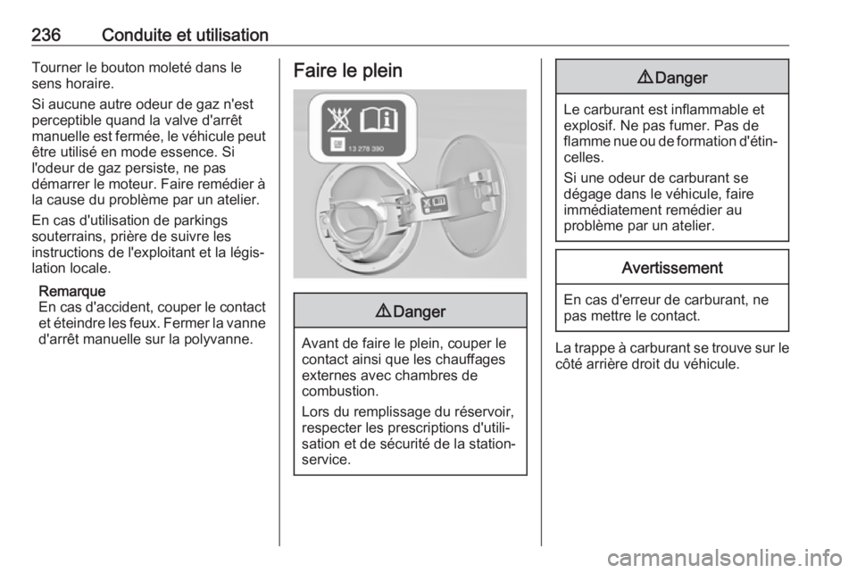 OPEL INSIGNIA 2017 Manuel dutilisation (in French) 236Conduite et utilisationTourner le bouton moleté dans le
sens horaire.
Si aucune autre odeur de gaz n'est
perceptible quand la valve d'arrêt
manuelle est fermée, le véhicule peut
être u OPEL INSIGNIA 2017 Manuel dutilisation (in French) 236Conduite et utilisationTourner le bouton moleté dans le
sens horaire.
Si aucune autre odeur de gaz n'est
perceptible quand la valve d'arrêt
manuelle est fermée, le véhicule peut
être u