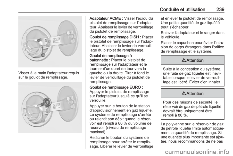 OPEL INSIGNIA 2017 Manuel dutilisation (in French) Conduite et utilisation239
Visser à la main l'adaptateur requis
sur le goulot de remplissage.
Adaptateur ACME : Visser l'écrou du
pistolet de remplissage sur l'adapta‐
teur. Abaisser OPEL INSIGNIA 2017 Manuel dutilisation (in French) Conduite et utilisation239
Visser à la main l'adaptateur requis
sur le goulot de remplissage.
Adaptateur ACME : Visser l'écrou du
pistolet de remplissage sur l'adapta‐
teur. Abaisser