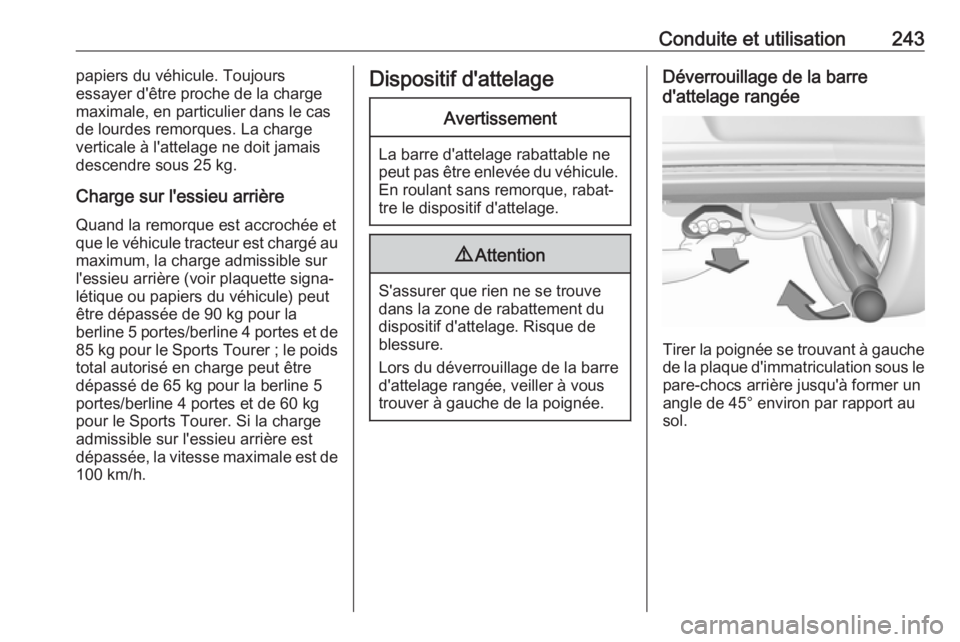 OPEL INSIGNIA 2017 Manuel dutilisation (in French) Conduite et utilisation243papiers du véhicule. Toujours
essayer d'être proche de la charge
maximale, en particulier dans le cas
de lourdes remorques. La charge
verticale à l'attelage ne doi OPEL INSIGNIA 2017 Manuel dutilisation (in French) Conduite et utilisation243papiers du véhicule. Toujours
essayer d'être proche de la charge
maximale, en particulier dans le cas
de lourdes remorques. La charge
verticale à l'attelage ne doi