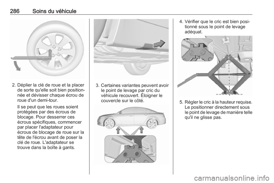 OPEL INSIGNIA 2017 Manuel dutilisation (in French) 286Soins du véhicule
2. Déplier la clé de roue et la placerde sorte qu'elle soit bien position‐née et dévisser chaque écrou de
roue d'un demi-tour.
Il se peut que les roues soient
prot OPEL INSIGNIA 2017 Manuel dutilisation (in French) 286Soins du véhicule
2. Déplier la clé de roue et la placerde sorte qu'elle soit bien position‐née et dévisser chaque écrou de
roue d'un demi-tour.
Il se peut que les roues soient
prot
