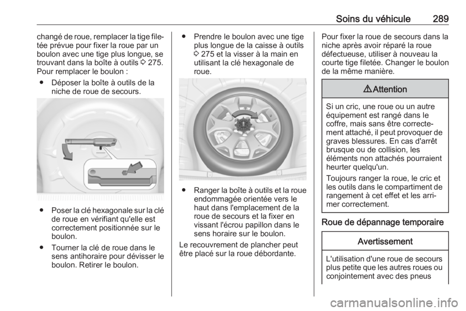 OPEL INSIGNIA 2017 Manuel dutilisation (in French) Soins du véhicule289changé de roue, remplacer la tige file‐
tée prévue pour fixer la roue par un
boulon avec une tige plus longue, se
trouvant dans la boîte à outils 3 275.
Pour remplacer le OPEL INSIGNIA 2017 Manuel dutilisation (in French) Soins du véhicule289changé de roue, remplacer la tige file‐
tée prévue pour fixer la roue par un
boulon avec une tige plus longue, se
trouvant dans la boîte à outils 3 275.
Pour remplacer le