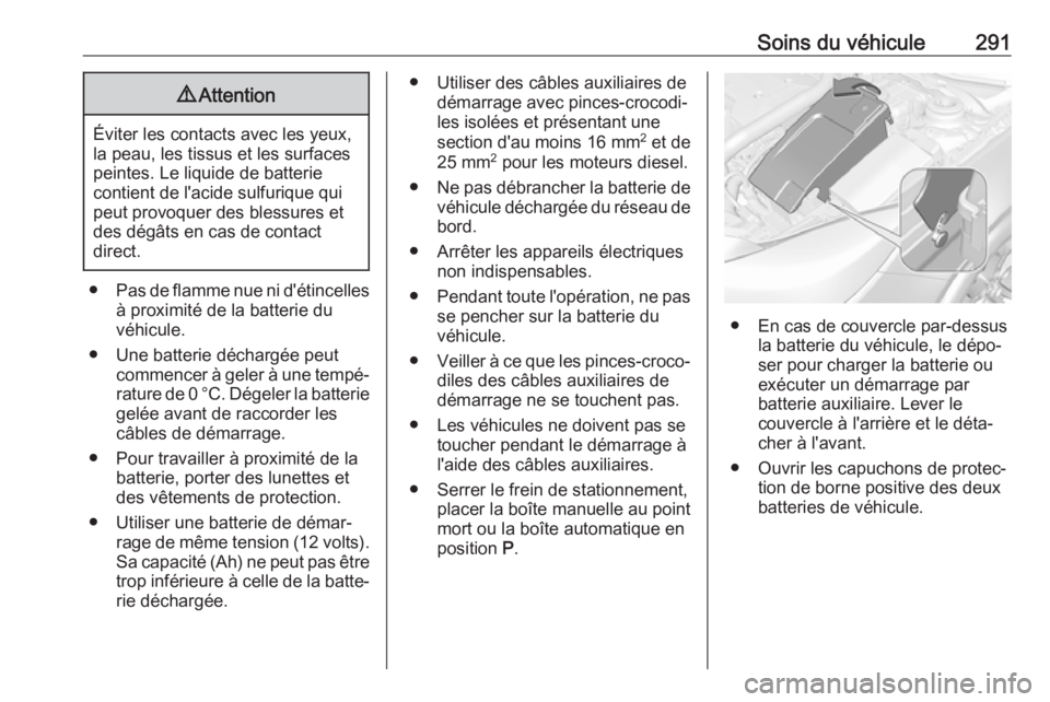 OPEL INSIGNIA 2017 Manuel dutilisation (in French) Soins du véhicule2919Attention
Éviter les contacts avec les yeux,
la peau, les tissus et les surfaces peintes. Le liquide de batterie
contient de l'acide sulfurique qui
peut provoquer des blessu OPEL INSIGNIA 2017 Manuel dutilisation (in French) Soins du véhicule2919Attention
Éviter les contacts avec les yeux,
la peau, les tissus et les surfaces peintes. Le liquide de batterie
contient de l'acide sulfurique qui
peut provoquer des blessu