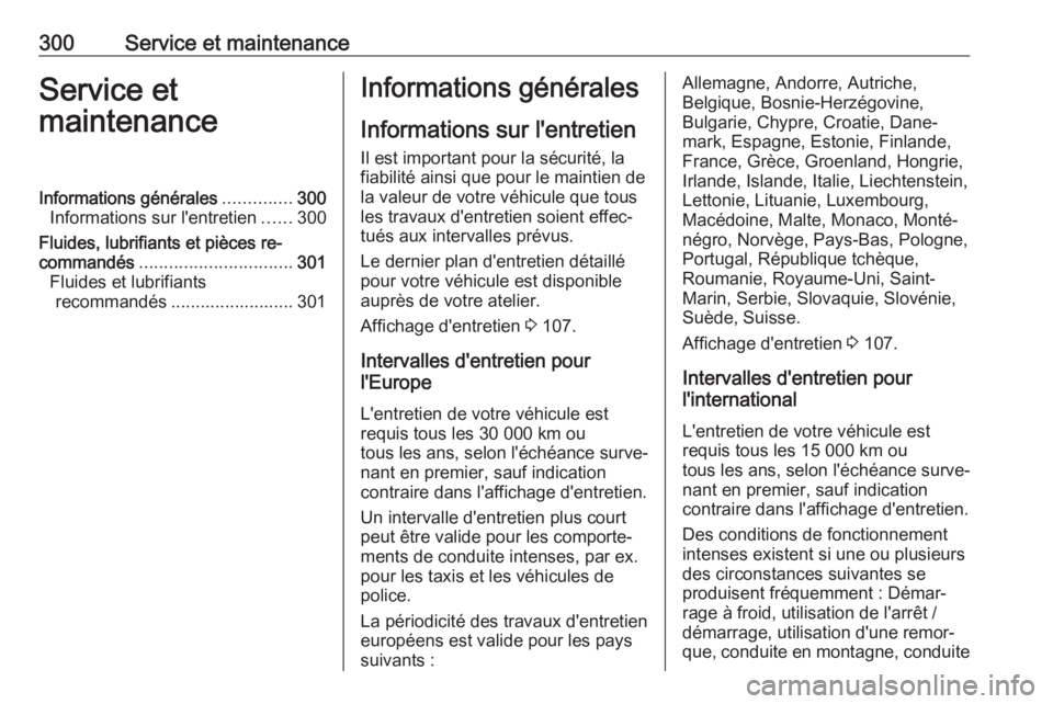 OPEL INSIGNIA 2017 Manuel dutilisation (in French) 300Service et maintenanceService et
maintenanceInformations générales ..............300
Informations sur l'entretien ......300
Fluides, lubrifiants et pièces re‐
commandés .................. OPEL INSIGNIA 2017 Manuel dutilisation (in French) 300Service et maintenanceService et
maintenanceInformations générales ..............300
Informations sur l'entretien ......300
Fluides, lubrifiants et pièces re‐
commandés ..................
