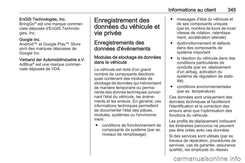 OPEL INSIGNIA 2017 Manuel dutilisation (in French) Informations au client345EnGIS Technologies, Inc.
BringGo ®
est une marque commer‐
ciale déposée d'EnGIS Technolo‐
gies, Inc.Google Inc.
Android™ et Google Play™ Store sont des marques OPEL INSIGNIA 2017 Manuel dutilisation (in French) Informations au client345EnGIS Technologies, Inc.
BringGo ®
est une marque commer‐
ciale déposée d'EnGIS Technolo‐
gies, Inc.Google Inc.
Android™ et Google Play™ Store sont des marques