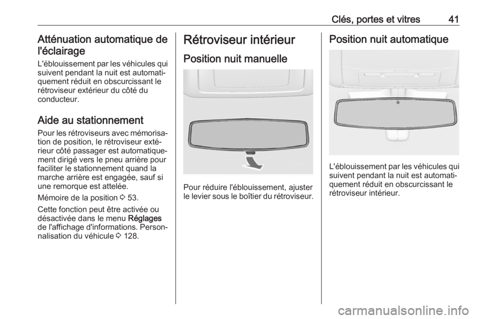 OPEL INSIGNIA 2017 Manuel dutilisation (in French) Clés, portes et vitres41Atténuation automatique del'éclairage
L'éblouissement par les véhicules qui suivent pendant la nuit est automati‐
quement réduit en obscurcissant le
rétroviseu OPEL INSIGNIA 2017 Manuel dutilisation (in French) Clés, portes et vitres41Atténuation automatique del'éclairage
L'éblouissement par les véhicules qui suivent pendant la nuit est automati‐
quement réduit en obscurcissant le
rétroviseu