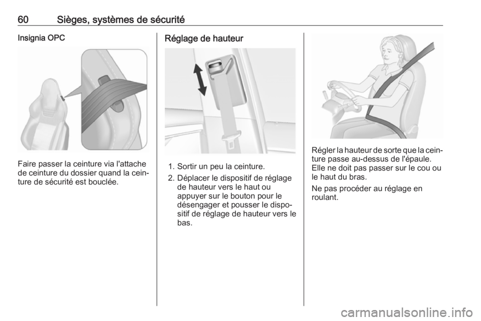 OPEL INSIGNIA 2017 Manuel dutilisation (in French) 60Sièges, systèmes de sécuritéInsignia OPC
Faire passer la ceinture via l'attache
de ceinture du dossier quand la cein‐
ture de sécurité est bouclée.
Réglage de hauteur
1. Sortir un peu OPEL INSIGNIA 2017 Manuel dutilisation (in French) 60Sièges, systèmes de sécuritéInsignia OPC
Faire passer la ceinture via l'attache
de ceinture du dossier quand la cein‐
ture de sécurité est bouclée.
Réglage de hauteur
1. Sortir un peu